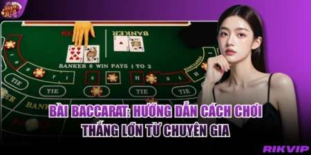 Bài Baccarat - Hướng Dẫn Cách Chơi Thắng Lớn Từ Chuyên Gia