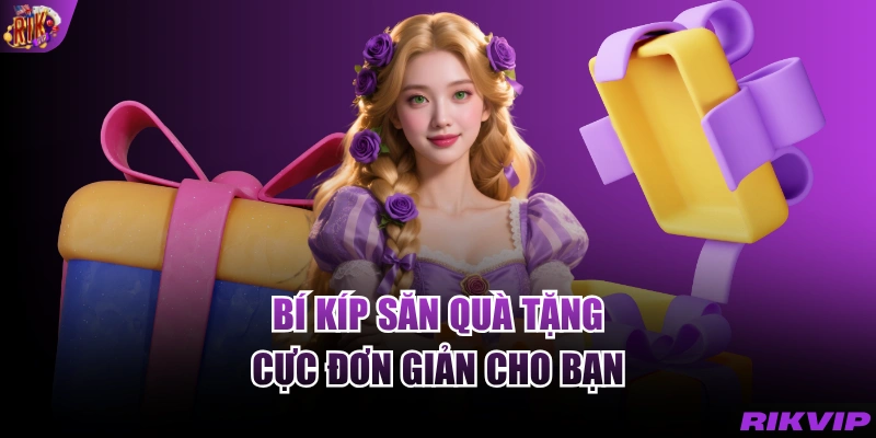 Bí kíp săn quà tặng cực đơn giản cho bạn