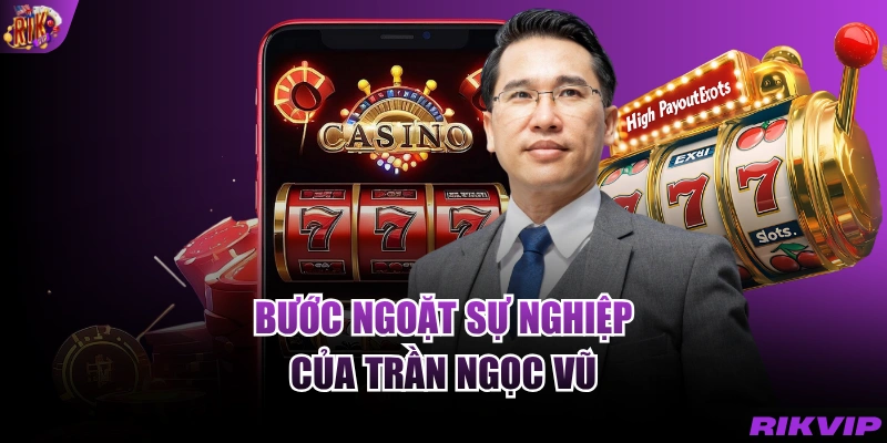 Bước ngoặt sự nghiệp của Trần Ngọc Vũ