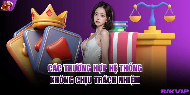 Các trường hợp hệ thống không chịu trách nhiệm