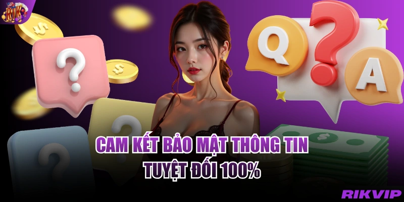 Cam kết bảo mật thông tin tuyệt đối 100%