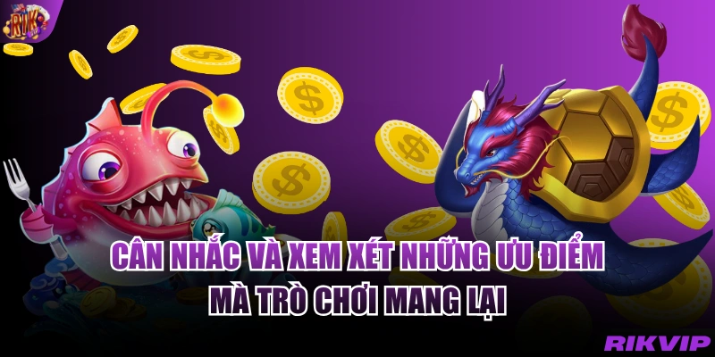 Cân nhắc và xem xét những ưu điểm mà trò chơi mang lại