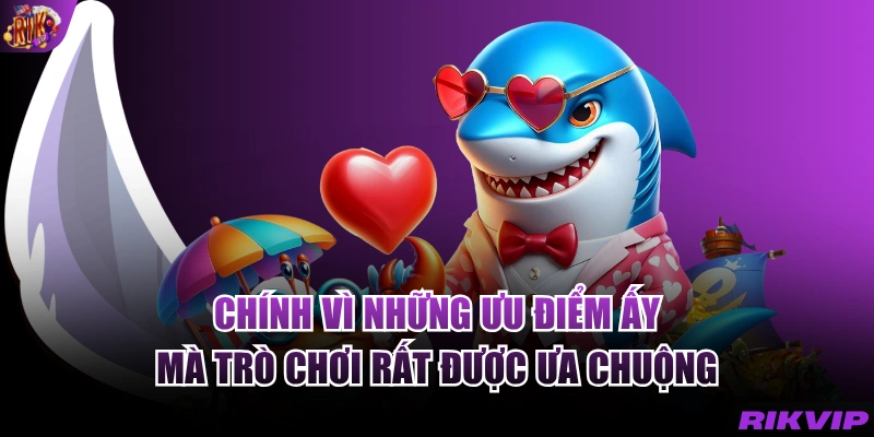 Chính vì những ưu điểm ấy mà trò chơi rất được ưa chuộng