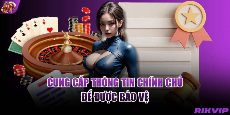 Cung cấp thông tin chính chủ để được bảo vệ