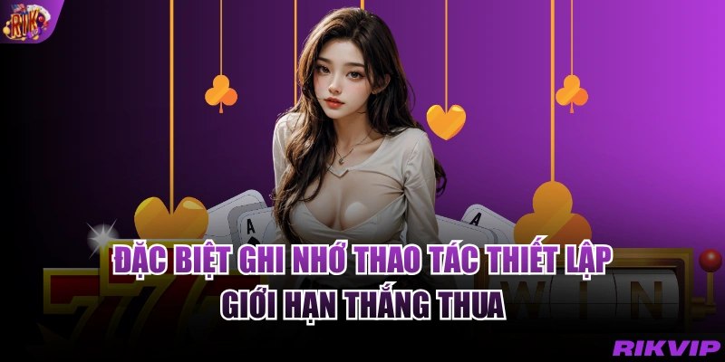 Đặc biệt ghi nhớ thao tác thiết lập giới hạn thắng thua