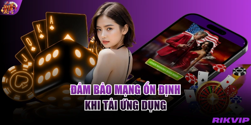 Đảm bảo mạng ổn định khi tải ứng dụng