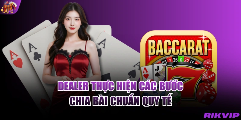 Dealer thực hiện các bước chia bài chuẩn quy tế