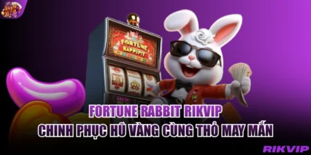 Nổ Hũ Fortune Rabbit RIKVIP - Chinh Phục Hũ Vàng Cùng Thỏ May Mắn