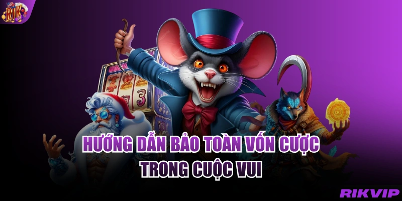 Hướng dẫn bảo toàn vốn cược trong cuộc vui
