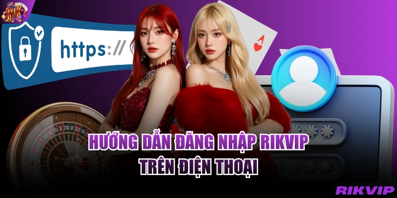  Hướng dẫn đăng nhập RIKVIP trên điện thoại