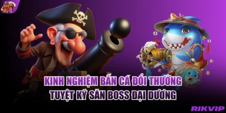 Kinh Nghiệm Bắn Cá Đổi Thưởng - Tuyệt Kỹ Săn Boss Đại Dương