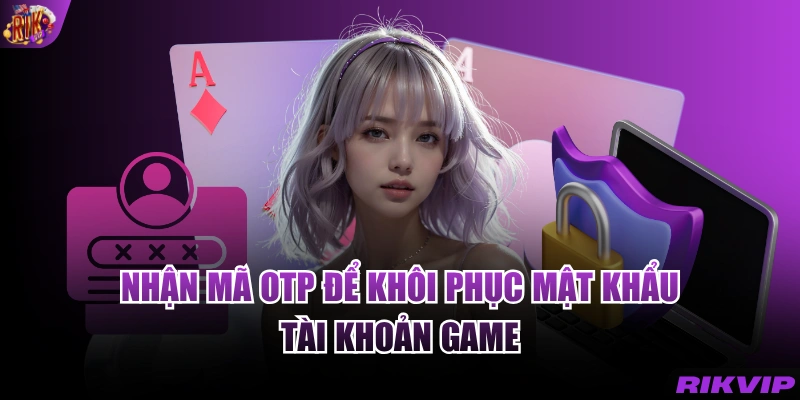 Nhận mã OTP để khôi phục mật khẩu tài khoản game