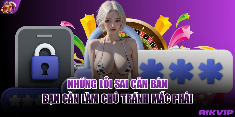 Những lỗi sai căn bản bạn cần làm chủ tránh mắc phải