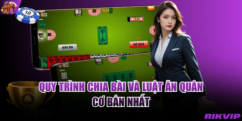 Quy trình chia bài và luật ăn quân cơ bản nhất