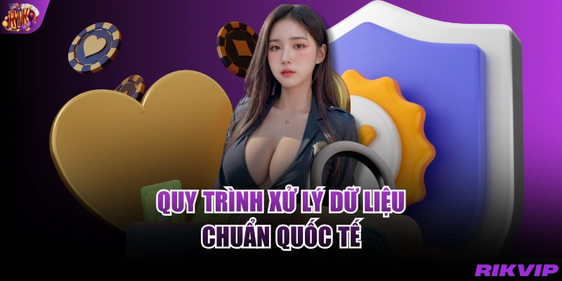 Quy trình xử lý dữ liệu chuẩn quốc tế