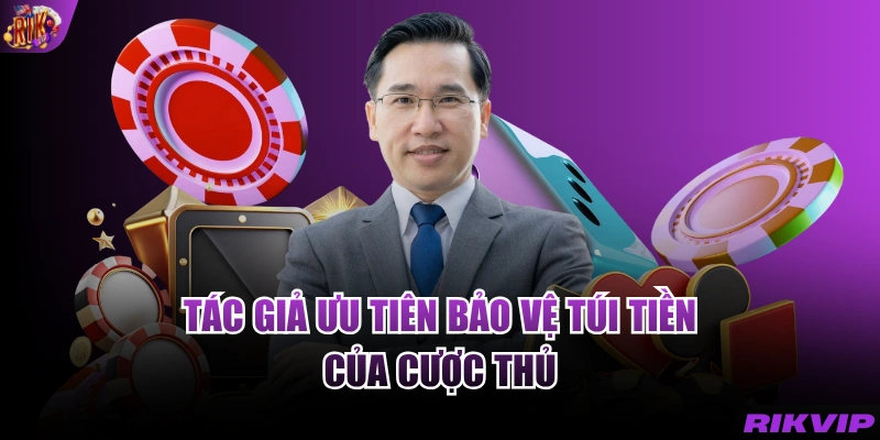 Tác giả ưu tiên bảo vệ túi tiền của cược thủ