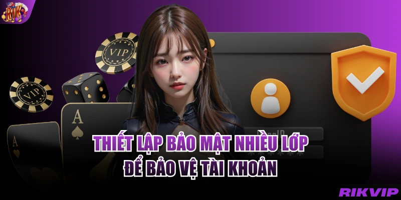Thiết lập bảo mật nhiều lớp để bảo vệ tài khoản