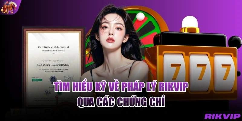 Tìm hiểu kỹ về pháp lý RIKVIP qua các chứng chỉ