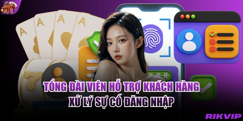 Tổng đài viên hỗ trợ khách hàng xử lý sự cố đăng nhập