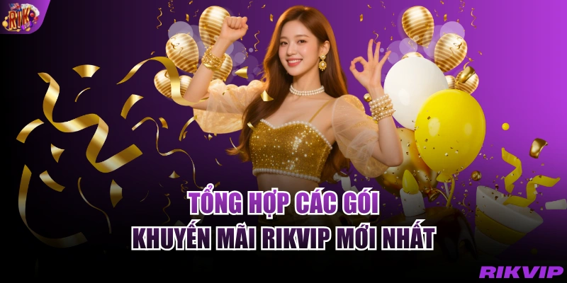 Tổng hợp các gói khuyến mãi RIKVIP mới nhất