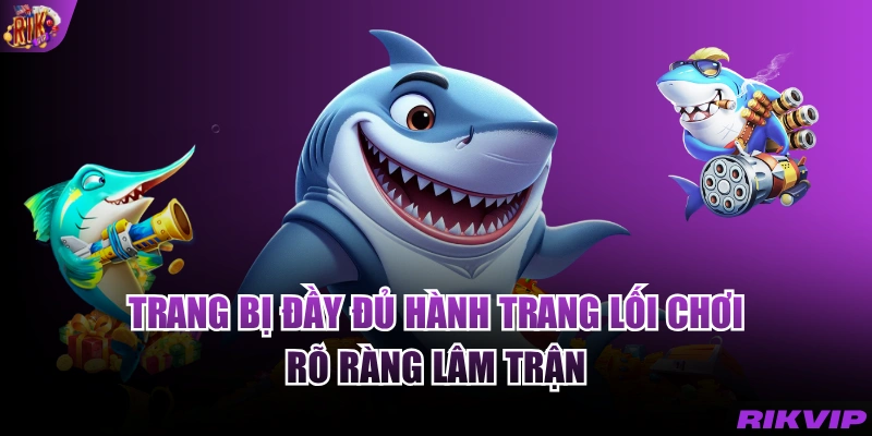 Trang bị đầy đủ hành trang lối chơi rõ ràng lâm trận