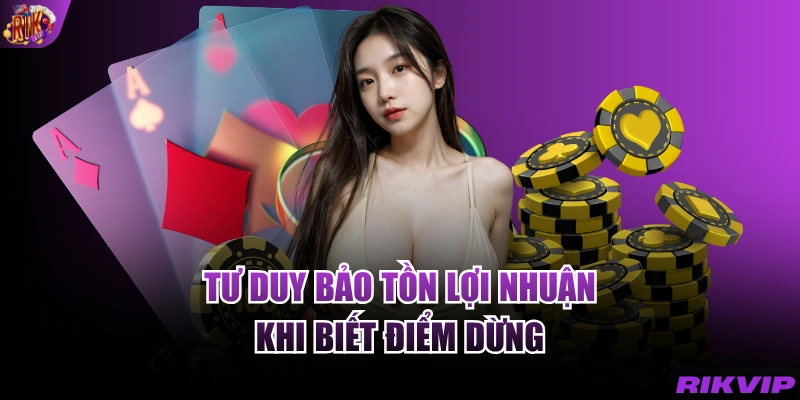 Tư duy bảo tồn lợi nhuận khi biết điểm dừng